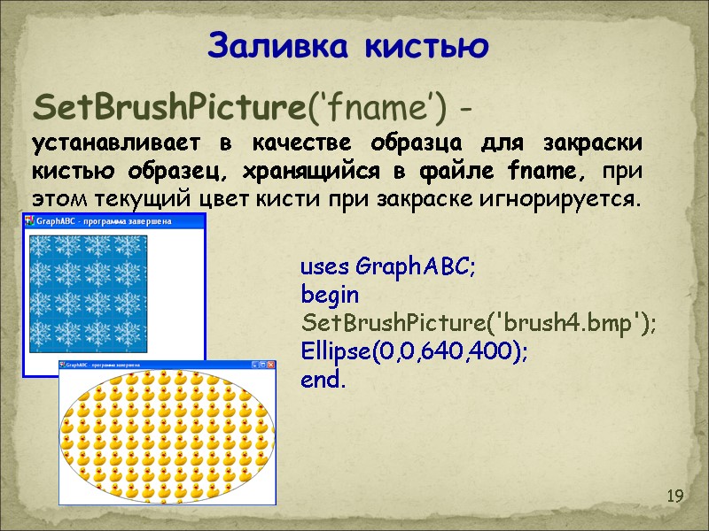 19 Заливка кистью SetBrushPicture(‘fname’) - устанавливает в качестве образца для закраски кистью образец, хранящийся